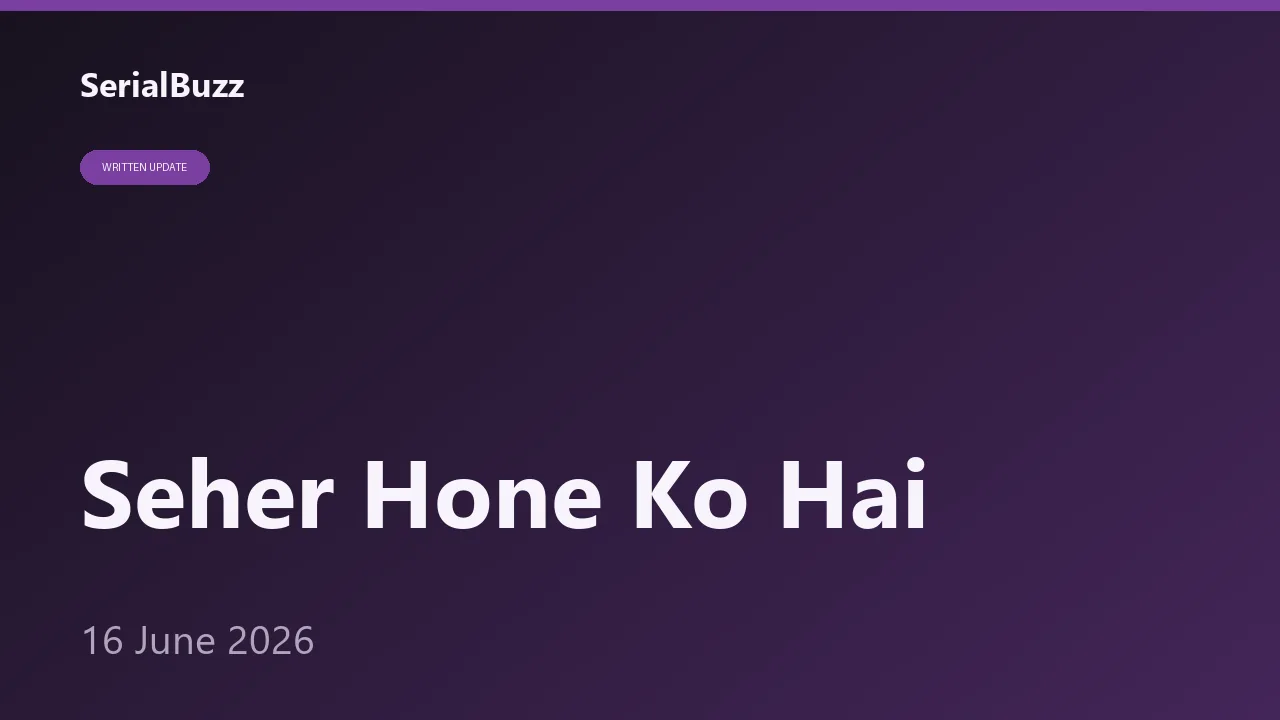 Seher Hone Ko Hai 16 June 2026: Bheed Se Bhaagti Seher