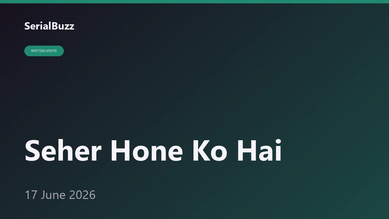 Seher Hone Ko Hai 17 June 2026: Bheed Se Jung