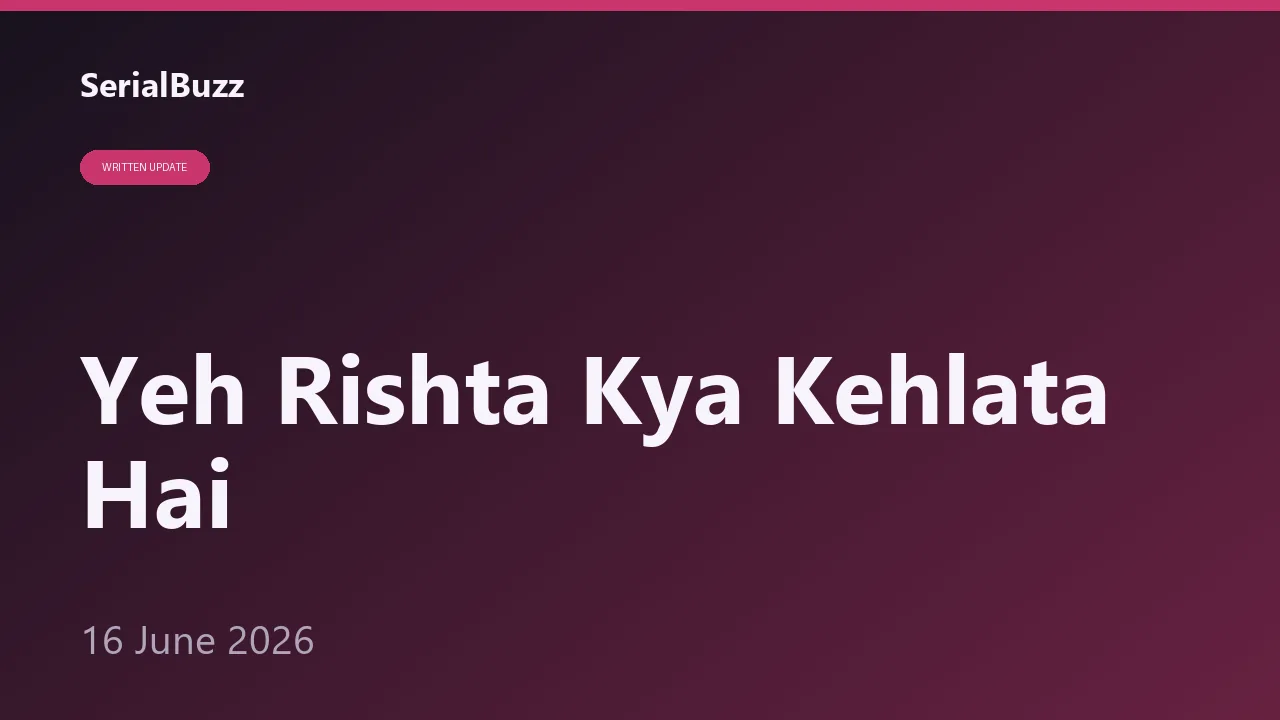 Yeh Rishta Kya Kehlata Hai 16 June 2026: Armaan Ka Tumour